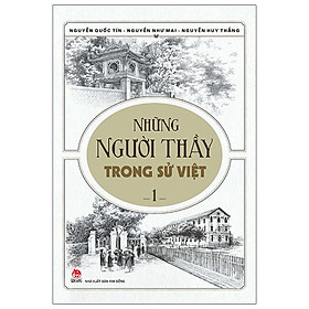 Những Người Thầy Trong Sử Việt - Tập 1 (Tái Bản 2023)