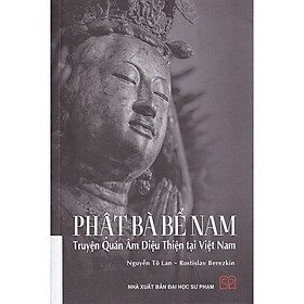 (Bìa Cứng) Phật Bà Bể Nam: Truyện Quán Âm Diệu Thiện tại Việt Nam –  Nguyễn Tô Lan & Rostislav Berezkin
