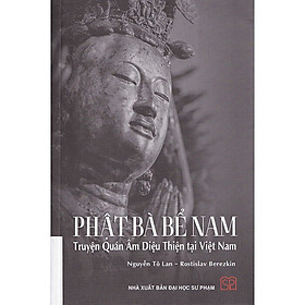 (Bìa Cứng) Phật Bà Bể Nam: Truyện Quán Âm Diệu Thiện tại Việt Nam -  Nguyễn Tô Lan & Rostislav Berezkin