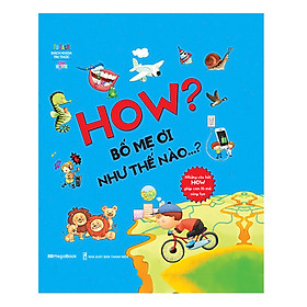 Hình ảnh How? Bố Mẹ Ơi Như Thế Nào…? Những Câu Hỏi How Giúp Con Tò Mò Sáng Tạo?