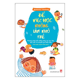 Ảnh bìa Để Việc Học Không Làm Khó Trẻ - Phương Pháp Bồi Dưỡng Năng Lực Học Tập Đặc Biệt Từ Chuyên Gia Nhật Bản