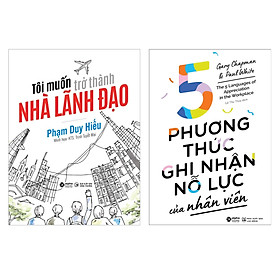 Combo Tôi Muốn Trở Thành Nhà Lãnh Đạo + 5 Phương Thức Ghi Nhận Nỗ Lực Của Nhân Viên