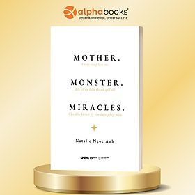 Mother. Monster. Miracles - Cô Ấy Từng Làm Mẹ. Rồi Cô Ấy Biến Thành Quỷ Dữ. Cho Đến Khi Cô Ấy Tìm Được Phép Màu - Natalie Ngọc Anh - Alpha Books - Natalie Ngọc Anh