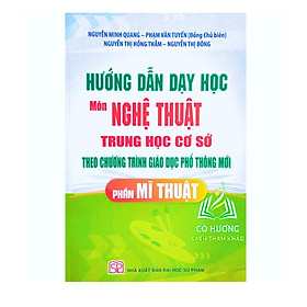 Sách – Hướng Dẫn Dạy Học Môn Nghệ Thuật Trung Học Cơ Sở Theo Chương Trình Giáo Dục Phổ Mới Phần Mĩ Thuật – SP