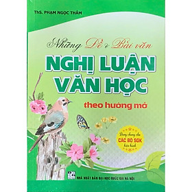 Những đề và bài văn Nghị luận văn học theo hướng mở ( Dùng chung cho các bộ SGK Hiện Hành) (HA-MK)