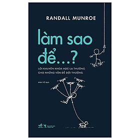 Làm Sao Để…? - Lời Khuyên Khoa Học Lạ Thường Cho Những Vấn Đề Đời Thường