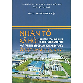 Sách - Nhân tố xã hội ảnh hưởng đến chất lượng nhân lực và hướng giải pháp phát triển bền vững doanh nghiệp nhỏ và vừa ở Việt Nam hiện nay