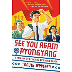 Sách - See You Again in Pyongyang : A Journey into Kim Jong Un's North Korea by Travis Jeppesen (US edition, paperback)