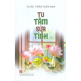 Tu Tâm Sửa Tính - TS. BS. Trần Tuấn Anh - Trần Minh