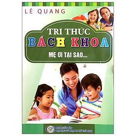 Tri thức bách khoa - mẹ ơi tại sao