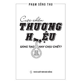 CUỘC CHIẾN THƯƠNG HIỆU - SÁNG TẠO HAY CHỊU CHẾT ?