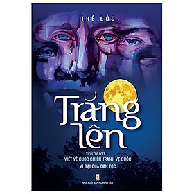 Trăng lên - tiểu thuyết viết về cuộc chiến tranh vệ quốc vĩ đại của dân tộc
