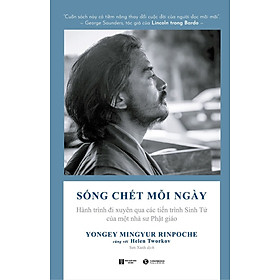 Hình ảnh Sống Chết Mỗi Ngày: Hành trình đi xuyên qua các tiến trình sinh tử của một nhà sư Phật giáo - Yongey Mingyur Rinpoche, Helen Tworkov - Sen Xanh dịch - (bìa mềm)