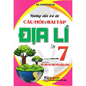  Hướng Dẫn Trả Lời Câu Hỏi Và Bài Tập Địa Lí Lớp 7 (Bám Sát SGK Kết Nối Tri Thức Với Cuộc Sống) -HA