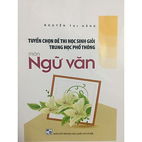 [Download Sách] Tuyển chọn đề thi học sinh giỏi Trung học phổ Thông môn Ngữ Văn