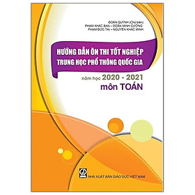 Hướng Dẫn Ôn Tập Tốt Nghiệp Trung Học Phổ Thông Quốc Gia Năm Học 2020 - 2021 Môn Toán