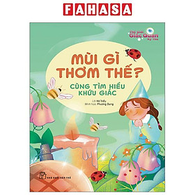 Thế Giới Giác Quan Kỳ Thú: Mùi Gì Thơm Thế? - Cùng Tìm Hiểu Khứu Giác