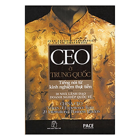 CEO Ở Trung Quốc - Tiếng Nói Từ Kinh Nghiệm Thực Tiễn Của 20 Nhà Lãnh Đạo Doanh Nghiệp Quốc Tế 