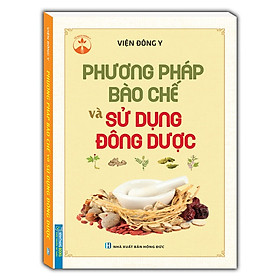 Sách - Phương pháp bào chế và sử dụng đông dược (mềm)