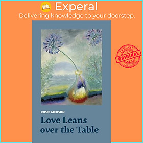 Sách - Love Leans over the Table by Rosie Jackson (UK edition, paperback)