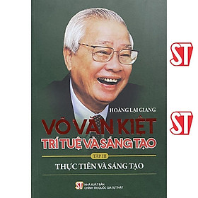 Sách - Võ Văn Kiệt - Trí Tuệ Và Sáng Tạo - Tập 3 - Thực Tiễn Và Sáng Tạo - NXB Chính Trị Quốc Gia