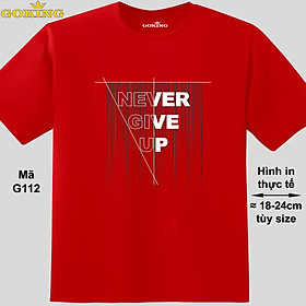 NEVER GIVE UP, mã G112. Áo thun nam nữ in chữ siêu đẹp, form unisex. Áo phông GOKING hàng hiệu, quà tặng cao cấp cho gia đình, cặp đôi, hội nhóm, doanh nghiệp