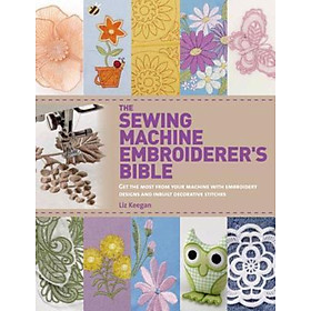 Sách - The Sewing Machine Embroiderer's Bible : Get the Most from Your Machine with Embroidery by Liz Keegan (paperback)