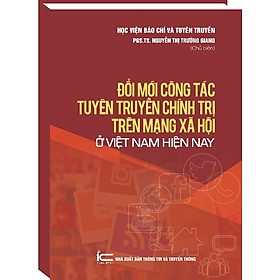 Sách Đổi mới công tác tuyên truyền chính trị trên mạng xã hội ở Việt Nam hiện nay - Chì
