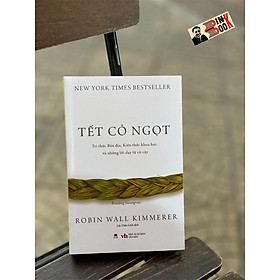 TẾT CỎ NGỌT: TRI THỨC BẢN ĐỊA, KIẾN THỨC KHOA HỌC VÀ NHỮNG LỜI DẠY TỪ CỎ CÂY - Robin Wall Kimmerer - Lộc Diệu Linh dịch - Huy Hoàng - NXB Văn Học.