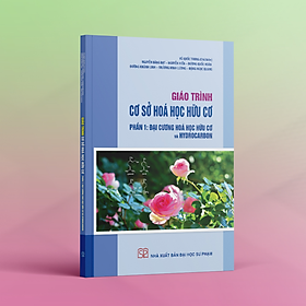 Giáo trình Cơ sở Hóa học Hữu cơ Phần 1: Đại cương Hóa học Hữu cơ và Hydrocarbon - Đại sư Jetsunma Palmo
