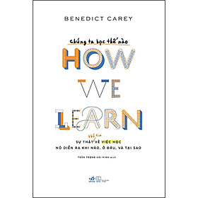 Hình ảnh Chúng Ta Học Thế Nào - How We Learn - Benedict Carey - Trần Trọng Hải Minh dịch - (bìa mềm)