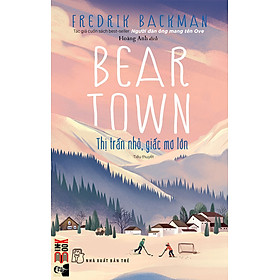 Hình ảnh BEARTOWN – Thị trấn nhỏ, giấc mơ lớn – Fredrik Backman (Tác giả cuốn bestseller Người đàn ông mang tên Ove) – Hoàng Anh dịch – NXB Trẻ (Bìa mềm)