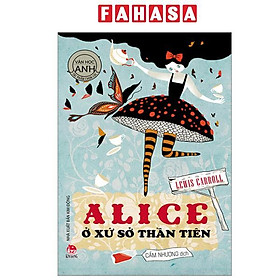 Sách - Tác Phẩm Chọn Lọc - Văn Học Anh - Alice Ở Xứ Sở Thần Tiên (Tái Bản 2024)