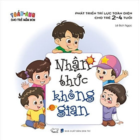 Toán - Anh Cho Trẻ Mầm Non - Phát Triển Trí Lực Toàn Diện Cho Trẻ 2 - 4 Tuổi - Nhận Thức Không Gian