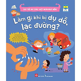 Download sách Dạy Trẻ An Toàn, Vượt Ngàn Nguy Hiểm - Làm Gì Khi Bị Dụ Dỗ, Lạc Đường? (Tái Bản)