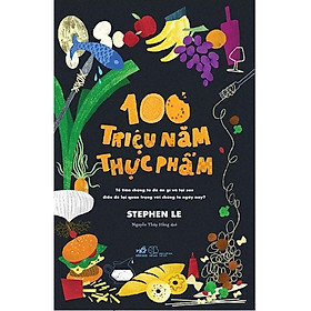 Sách - 100 triệu năm thực phẩm - tổ tiên chúng ta đã ăn gì và tại sao điều đó lại quan trọng với chúng ta ngày nay?