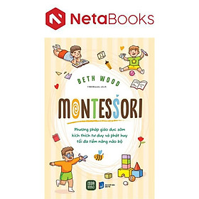 Montessori - Phương Pháp Giáo Dục Kích Thích Sớm Phát Huy Tiềm Năng Của Não Bộ