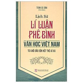 Lịch Sử Lí Luận Phê Bình Văn Học Việt Nam Từ Khởi Đầu Đến Hết Thế Kỉ XX