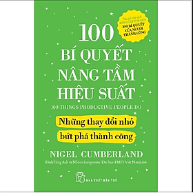 Sách 100 Bí Quyết Nâng Tầm Hiệu Suất - Những Thay Đổi Nhỏ Bứt Phá Thành Công - Tân Việt