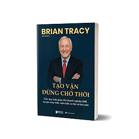 Sách Tạo Vận - Đừng Chờ Thời: Các Quy Luật Giúp Chủ Doanh Nghiệp SME Tự Tạo May Mắn, Nắm Bắt Cơ Hội Và Bứt Phá