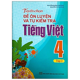 Tuyển Chọn Đề Ôn Luyện Và Tự Kiểm Tra Tiếng Việt 4 - Tập 2 (Tái Bản 2019)