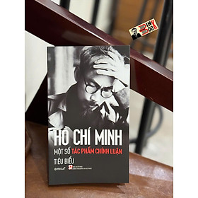 HỒ CHÍ MINH - MỘT SỐ ÁNG VĂN CHÍNH LUẬN TIÊU BIỂU - NXB Chính Trị Quốc Gia Sự Thật