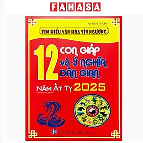 Sách - Tìm Hiểu Văn Hóa Tín Ngưỡng - 12 Con Giáp Và Ý Nghĩa Dân Gian Năm Ất Tỵ 2025