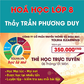 Khóa học Online HOÁ HỌC LỚP 8 Thầy TRẦN PHƯƠNG DUY - Toliha.vn Khóa 6 Tháng
