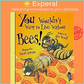Sách - You Wouldn't Want To Live Without Bees! by Alex Woolf David Antram (UK edition, paperback)