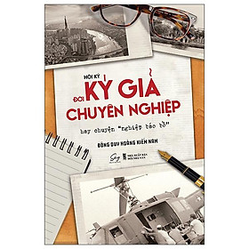 Sách - Hồi Ký Đời Ký Giả Chuyên Nghiệp Hay Chuyện 