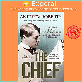 Sách - The Chief - The Life of Lord Northcliffe Britain's Greatest Press Baron by Andrew Roberts (UK edition, paperback)