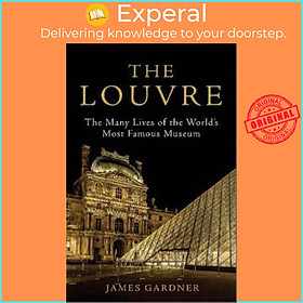 Sách - The Louvre : The Many Lives of the World's Most Famous Museum by James Gardner (US edition, hardcover)