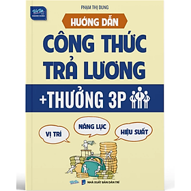 Sách - Hướng Dẫn Công Thức Trả Lương + Thưởng 3P (Vị trí - Năng lực - Hiệu suất)