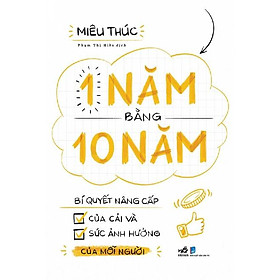 Sách - 1 năm bằng 10 năm: Bí quyết nâng cấp của cải và sức ảnh hưởng của mỗi người